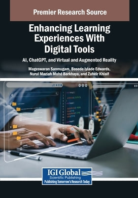Enhancing Learning Experiences With Digital Tools: AI, ChatGPT, and Virtual and Augmented Reality by Sanmugam, Mageswaran