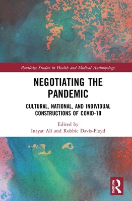 Negotiating the Pandemic: Cultural, National, and Individual Constructions of Covid-19 by Ali, Inayat