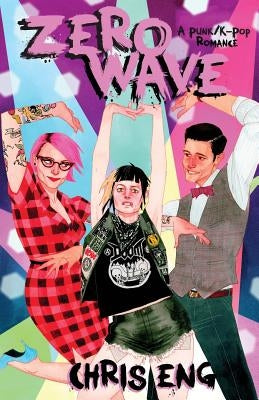 ZeroWave: A Punk/K-Pop Romance by Eng, Chris