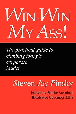 Win-Win My Ass!: The Practical Guide to Climbing Today's Corporate Ladder by Pinsky, Steven Jay