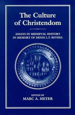 The Culture of Christendom: Essays in Medieval History in Commemoration of Denis L.T. Bethell by Meyer, Marc A.
