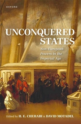Unconquered States: Non-European Powers in the Imperial Age by Chehabi, H. E.