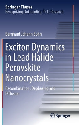 Exciton Dynamics in Lead Halide Perovskite Nanocrystals: Recombination, Dephasing and Diffusion by Bohn, Bernhard Johann
