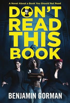 Don't Read This Book: A Novel About a Book You Should Not Read by Gorman, Benjamin