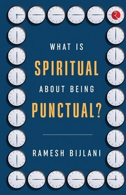 What Is Spiritual about Being Punctual? by Bijlani, Ramesh