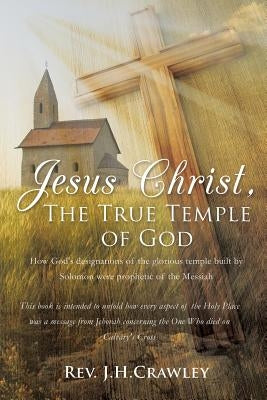Jesus Christ, The True Temple of God by J. H. Crawley