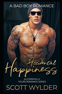 Accidental Happiness: A Bad Boy Romance by Wylder, Scott