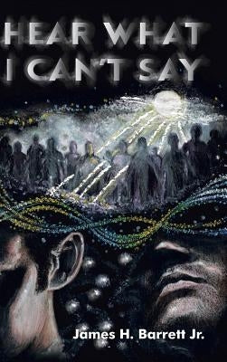 Hear What I Can't Say by Barrett, James H., Jr.