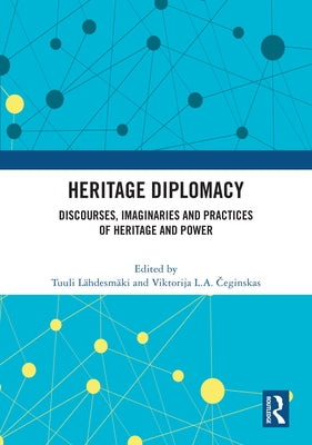 Heritage Diplomacy: Discourses, Imaginaries and Practices of Heritage and Power by Lähdesmäki, Tuuli