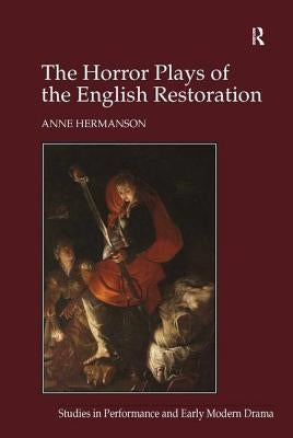 The Horror Plays of the English Restoration by Hermanson, Anne