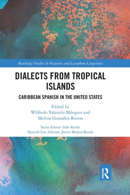 Dialects from Tropical Islands: Caribbean Spanish in the United States by Valentin-Marquez, Wilfredo