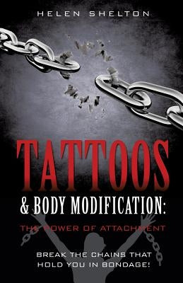 Tattoos & Body Modification: The Power of Attachment by Shelton, Helen