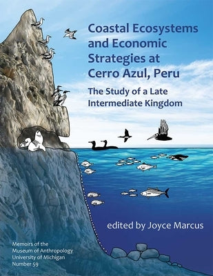 Coastal Ecosystems and Economic Strategies at Cerro Azul, Peru: The Study of a Late Intermediate Kingdom Volume 59 by Marcus, Joyce