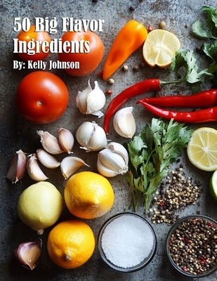 50 Big Flavor Ingredients by Johnson, Kelly