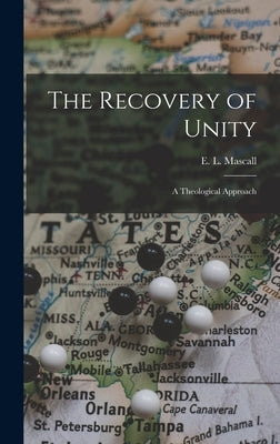 The Recovery of Unity; a Theological Approach by Mascall, E. L. (Eric Lionel) 1905-