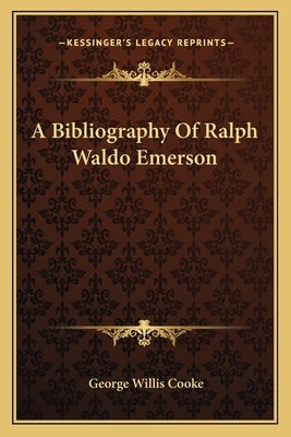 A Bibliography Of Ralph Waldo Emerson by Cooke, George Willis