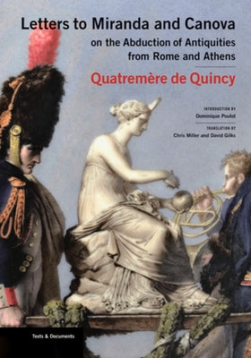 Letters to Miranda and Canova on the Abduction of Antiquities from Rome and Athens by Quatremère de Quincy, Antoine