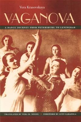 Vaganova: A Dance Journey from Petersburg to Leningrad by Siegel, Vera M.