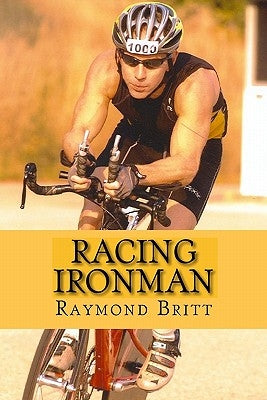 Racing Ironman: From Debut to Kona and Beyond by Britt, Raymond
