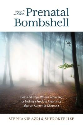 The Prenatal Bombshell: Help and Hope When Continuing or Ending a Precious Pregnancy After an Abnormal Diagnosis by Azri, Stephanie