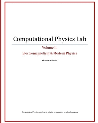 Computational Physics Lab: Electromagnetism & Modern Physics by Vaucher, Alexander R.