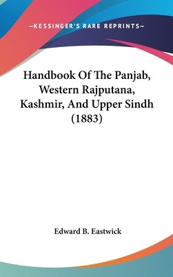 Handbook Of The Panjab, Western Rajputana, Kashmir, And Upper Sindh (1883) by Eastwick, Edward B.
