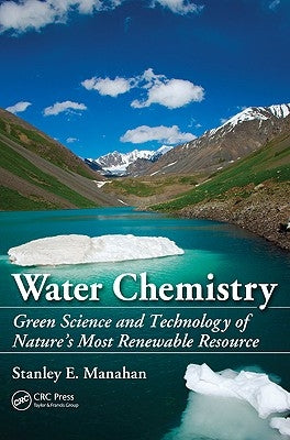 Water Chemistry: Green Science and Technology of Nature's Most Renewable Resource by Manahan, Stanley E.
