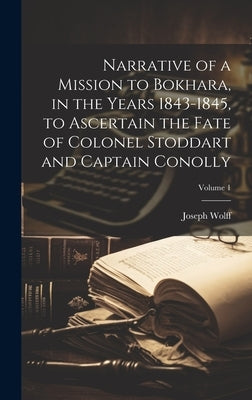 Narrative of a Mission to Bokhara, in the Years 1843-1845, to Ascertain the Fate of Colonel Stoddart and Captain Conolly; Volume 1 by Wolff, Joseph