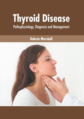 Thyroid Disease: Pathophysiology, Diagnosis and Management by Marshall, Dakota