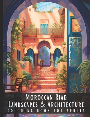 Moroccan Riad Landscapes & Architecture Coloring Book for Adults: Beautiful Nature Landscapes Sceneries and Foreign Buildings Coloring Book for Adults by Palette, Artful