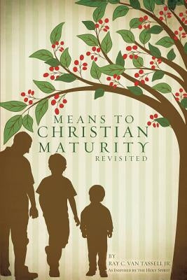 Means to Christian Maturity Revisited by Van Tassell, Ray C., Jr.