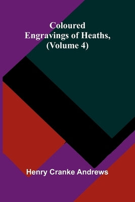 Coloured Engravings Of Heaths; (Volume 4) by Andrews, Henry Cranke