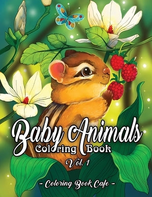 Baby Animals Coloring Book: An Adult Coloring Book Featuring Super Cute and Adorable Baby Woodland Animals for Stress Relief and Relaxation Vol. I by Cafe, Coloring Book