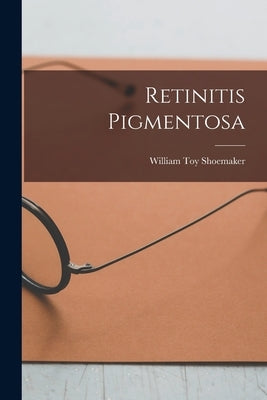 Retinitis Pigmentosa by Shoemaker, William Toy
