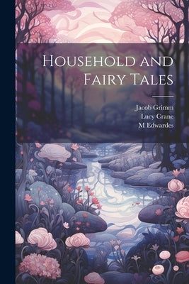 Household and Fairy Tales by Grimm, Wilhelm