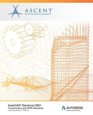 AutoCAD Electrical 2021: Fundamentals with NFPA Standards: Autodesk Authorized Publisher by Ascent - Center for Technical Knowledge