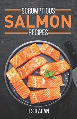 Scrumptious Salmon Recipes by Ilagan, Les