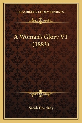 A Woman's Glory V1 (1883) by Doudney, Sarah