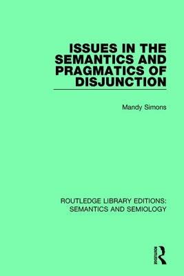 Issues in the Semantics and Pragmatics of Disjunction by Simons, Mandy