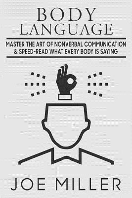 Body Language: Master the Art of Nonverbal Communication & Speed-read What Everybody Is Saying by Miller, Joe