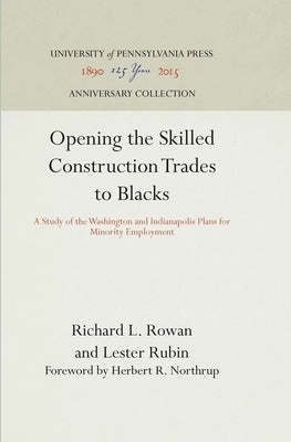 Opening the Skilled Construction Trades to Blacks: A Study of the Washington and Indianapolis Plans for Minority Employment by Rowan, Richard L.