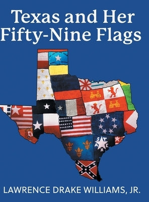 Texas and Her Fifty-Nine Flags by Williams, Lawrence Drake