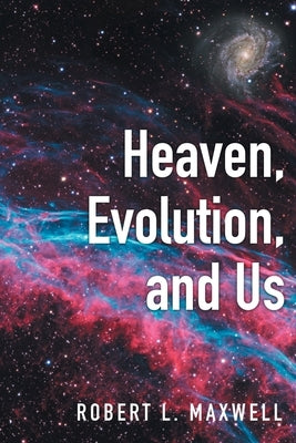 Heaven, Evolution, and Us by Maxwell, Robert L.
