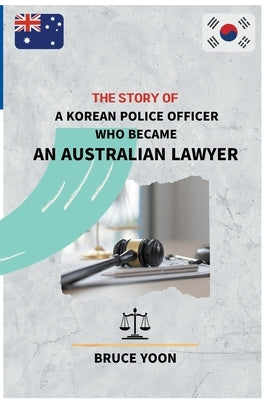 The Story of a Korean Police Officer who became an Australian Lawyer by Bruce