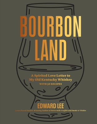 Bourbon Land: A Spirited Love Letter to My Old Kentucky Whiskey, Plus 50 Recipes by Lee, Edward