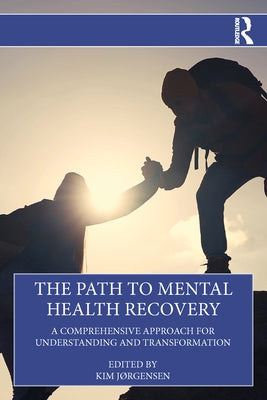 The Path to Mental Health Recovery: A Comprehensive Approach for Understanding and Transformation by Jørgensen, Kim