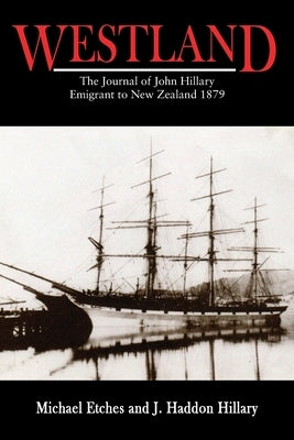 Westland: The Journal of John Hillary Emigrant to New Zealand 1879 by Etches, Michael