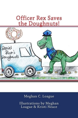 Officer Rex Saves the Doughnuts! by Loague, Meghan C.