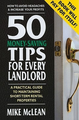 50 Money-Saving Tips for Every Landlord: A Practical Guide to Maintaining Short-Term Rental Properties by McLean, Mike