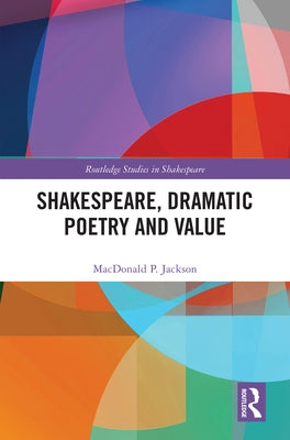Shakespeare, Dramatic Poetry and Value by P. Jackson, MacDonald